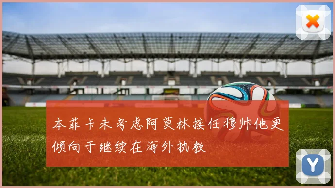 本菲卡未考虑阿莫林接任穆帅他更倾向于继续在海外执教